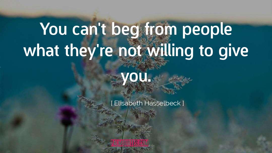 Elisabeth Hasselbeck Quotes: You can't beg from people