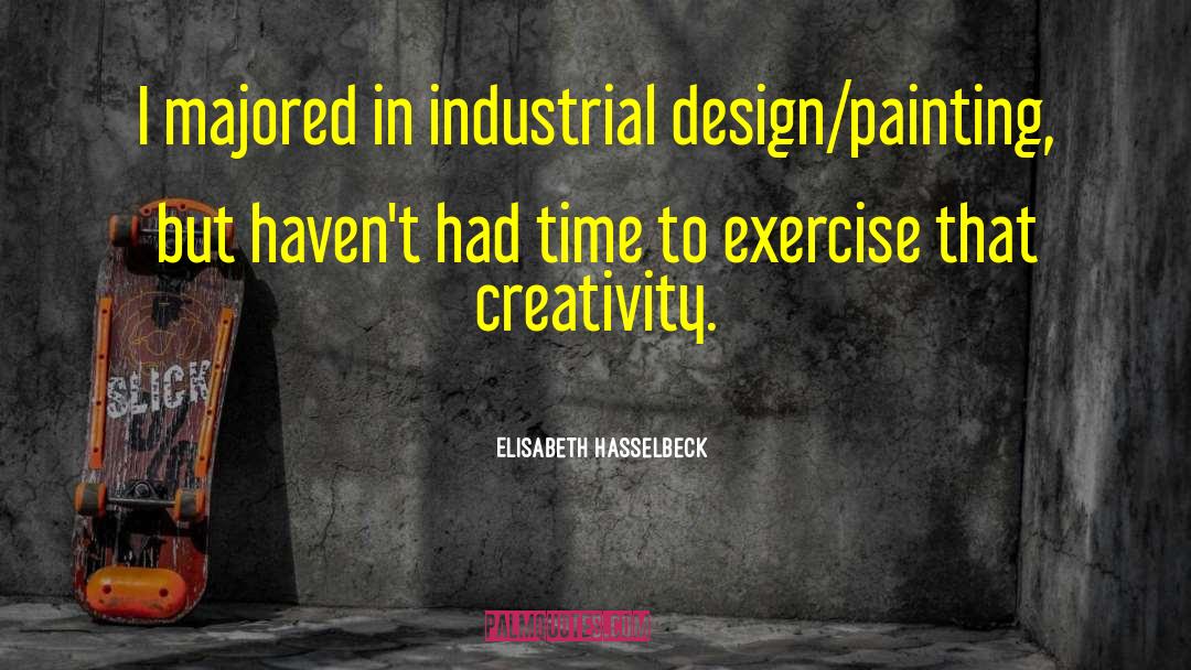 Elisabeth Hasselbeck Quotes: I majored in industrial design/painting,