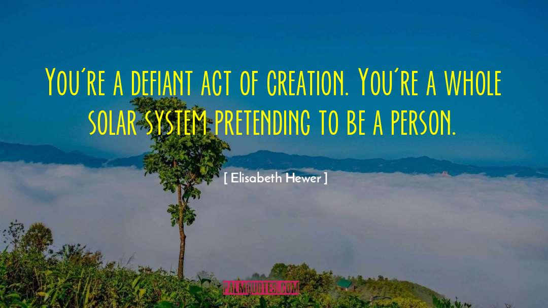 Elisabeth Hewer Quotes: You're a defiant act of