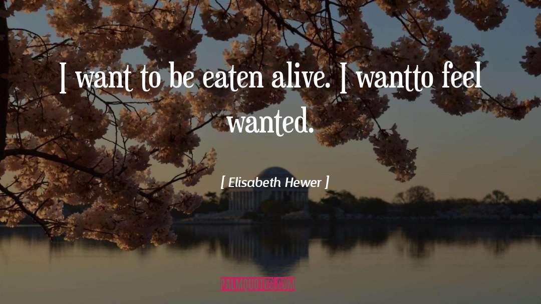 Elisabeth Hewer Quotes: I want to be eaten