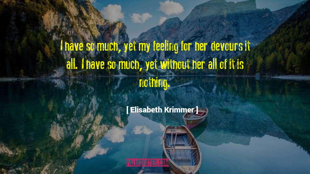 Elisabeth Krimmer Quotes: I have so much, yet