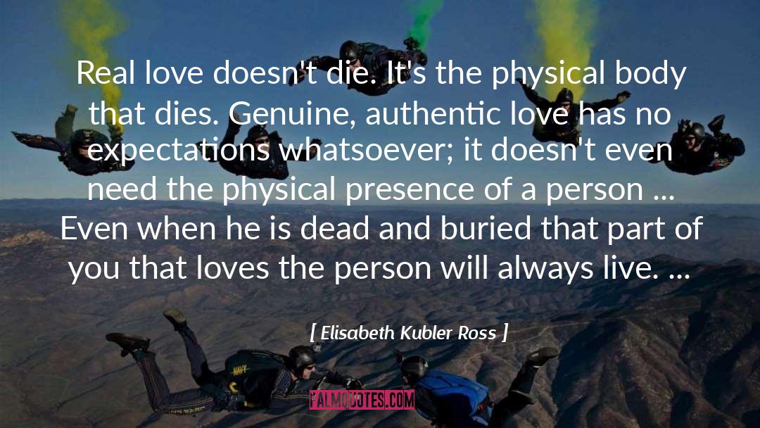 Elisabeth Kubler Ross Quotes: Real love doesn't die. It's