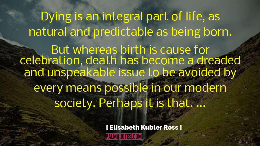 Elisabeth Kubler Ross Quotes: Dying is an integral part
