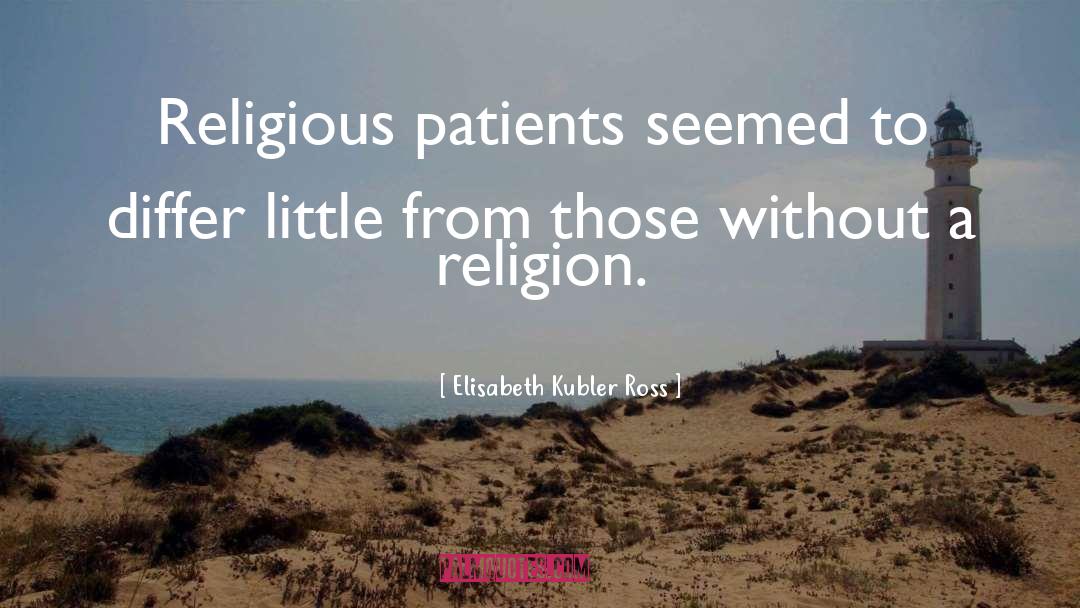 Elisabeth Kubler Ross Quotes: Religious patients seemed to differ