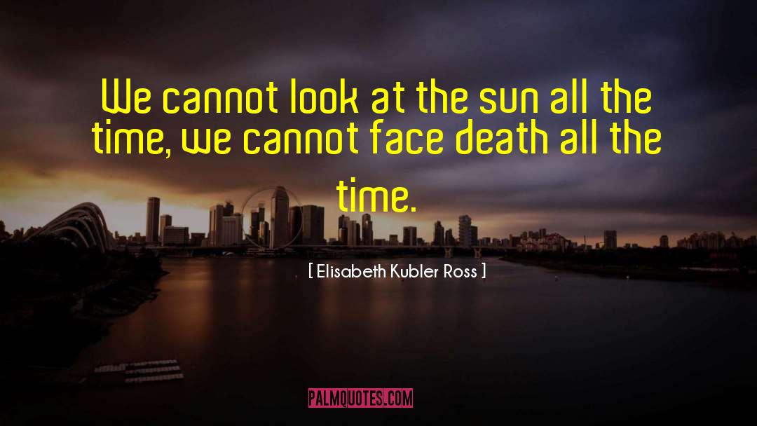 Elisabeth Kubler Ross Quotes: We cannot look at the