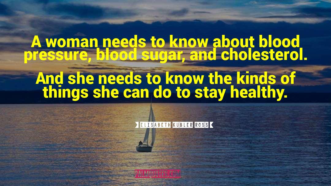 Elisabeth Kubler Ross Quotes: A woman needs to know