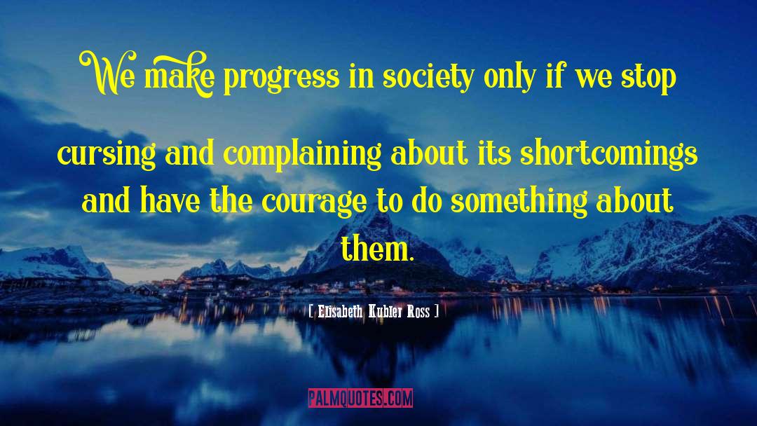 Elisabeth Kubler Ross Quotes: We make progress in society