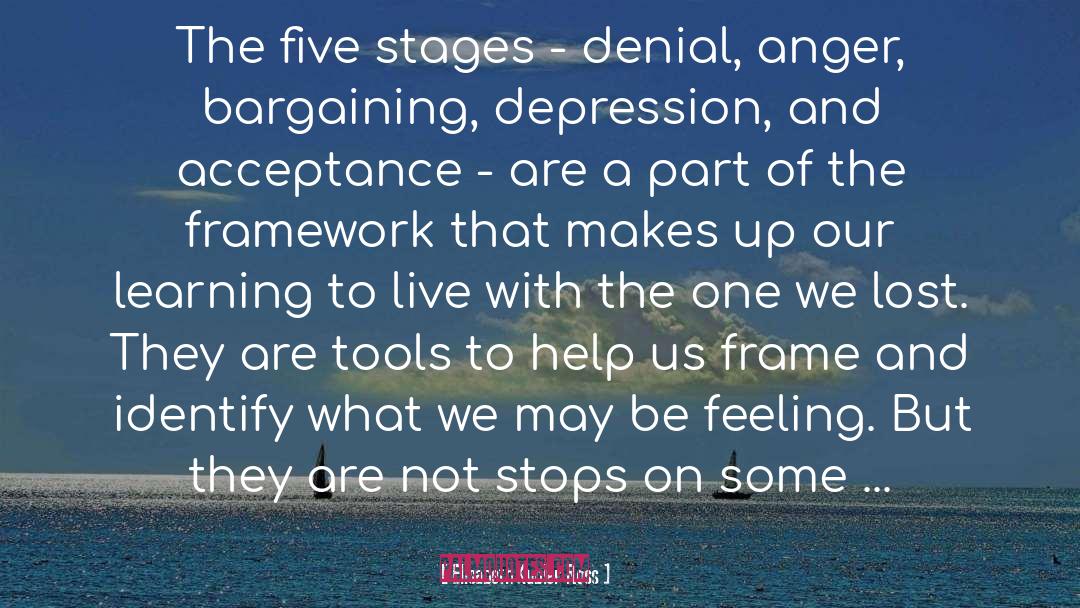 Elisabeth Kubler Ross Quotes: The five stages - denial,