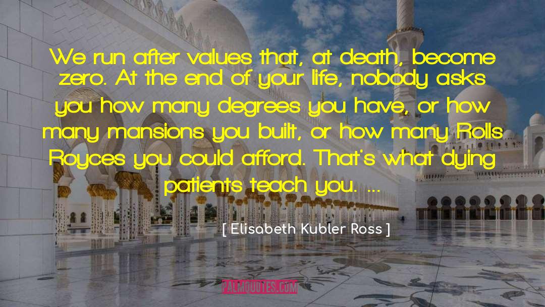 Elisabeth Kubler Ross Quotes: We run after values that,