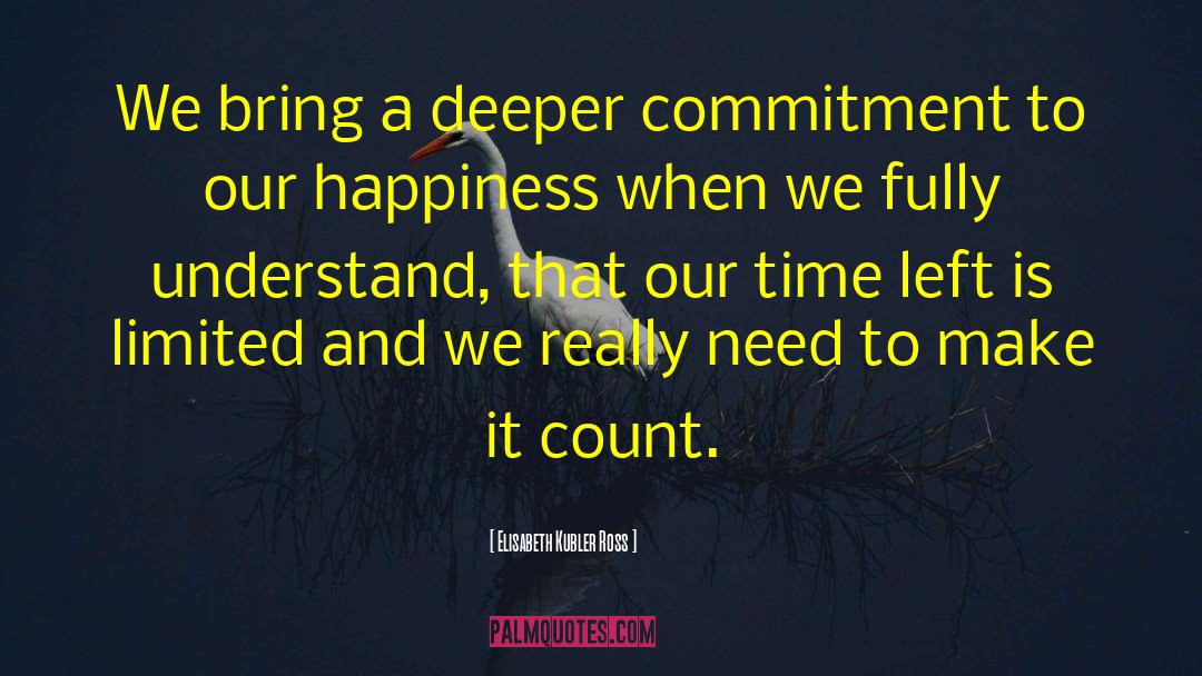 Elisabeth Kubler Ross Quotes: We bring a deeper commitment