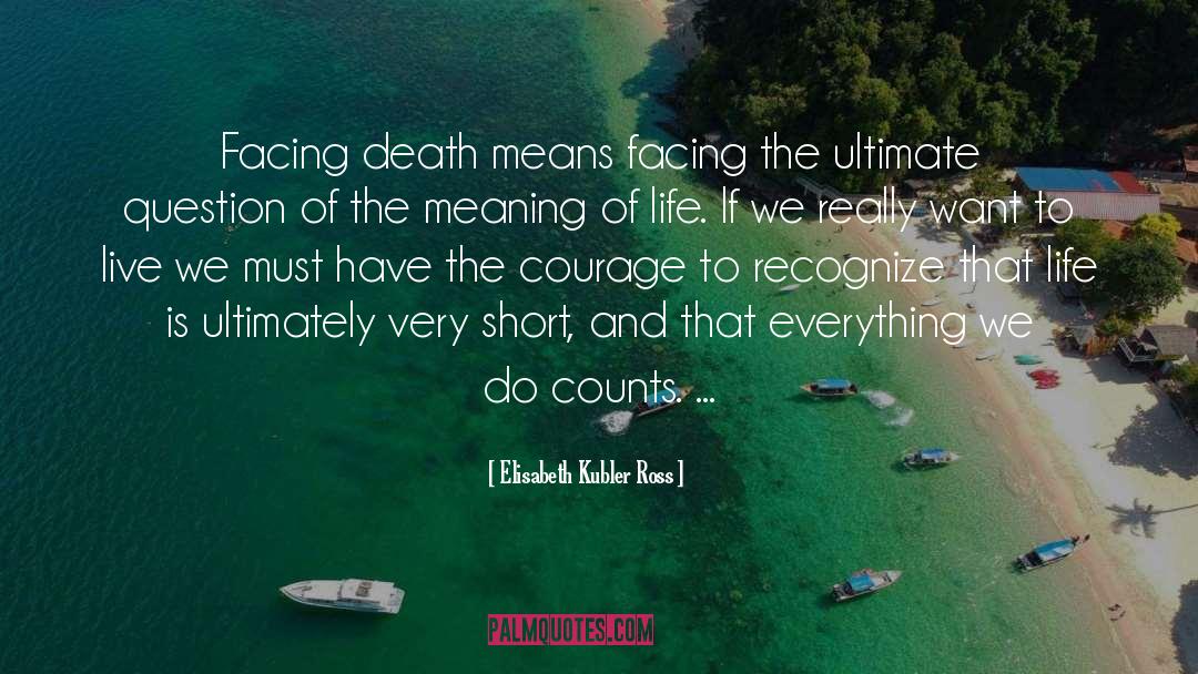 Elisabeth Kubler Ross Quotes: Facing death means facing the