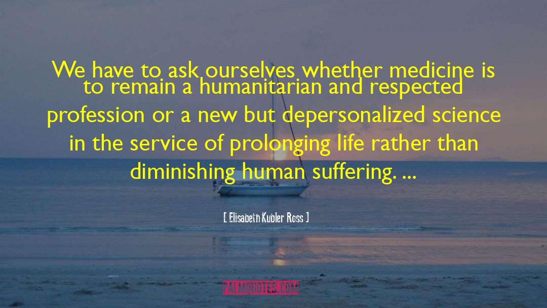 Elisabeth Kubler Ross Quotes: We have to ask ourselves