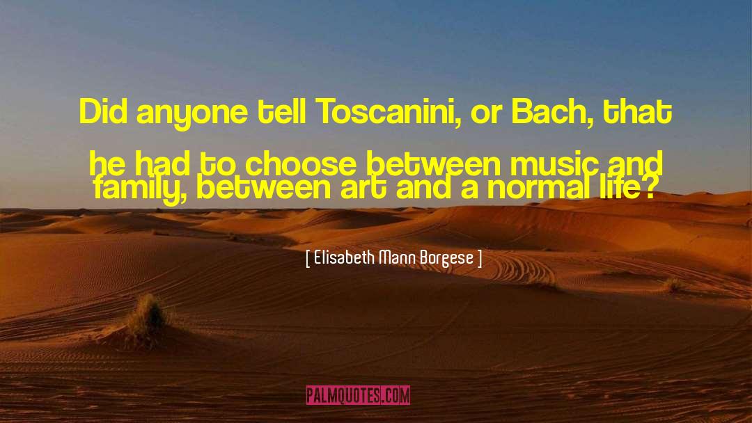 Elisabeth Mann Borgese Quotes: Did anyone tell Toscanini, or