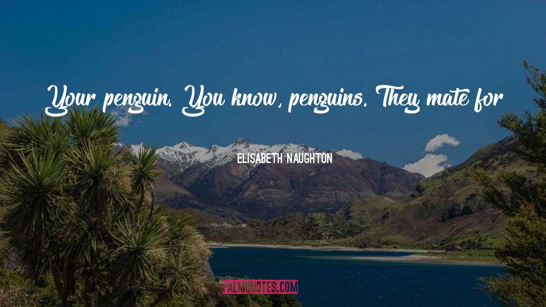 Elisabeth Naughton Quotes: Your penguin. You know, penguins.