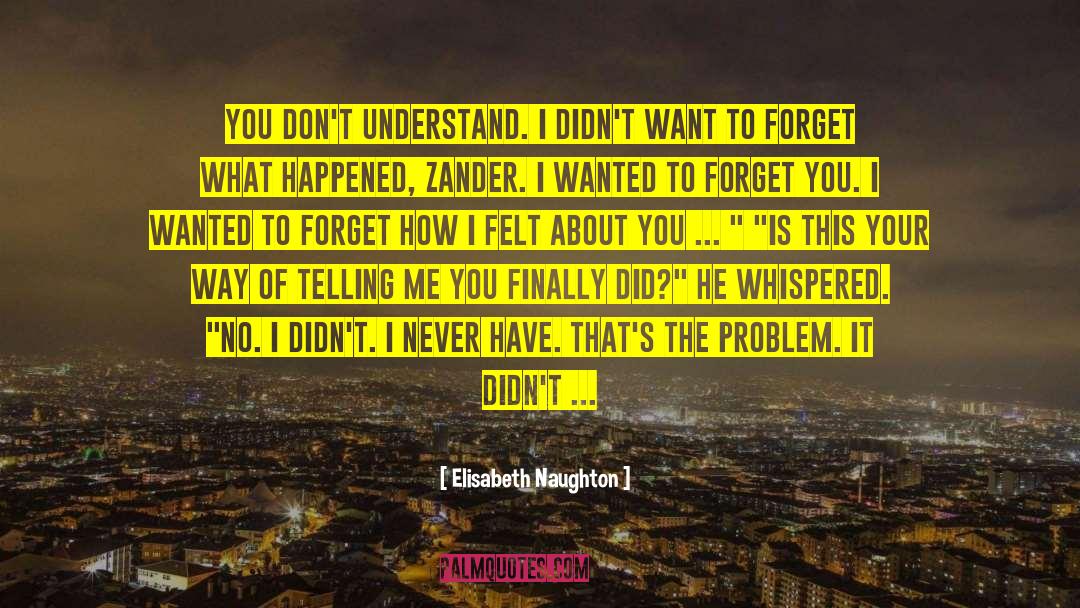 Elisabeth Naughton Quotes: You don't understand. I didn't