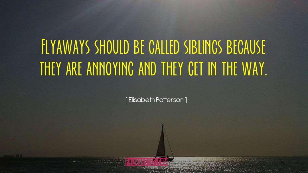 Elisabeth Patterson Quotes: Flyaways should be called siblings