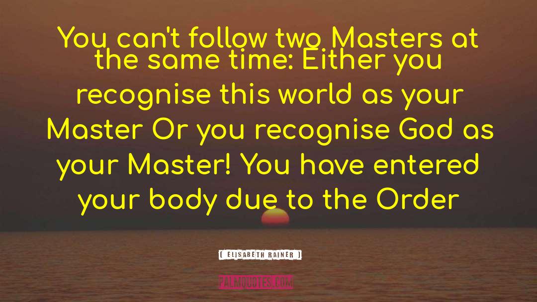 Elisabeth Rainer Quotes: You can't follow two Masters