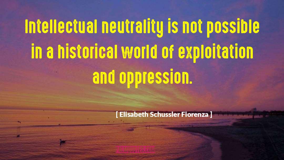 Elisabeth Schussler Fiorenza Quotes: Intellectual neutrality is not possible