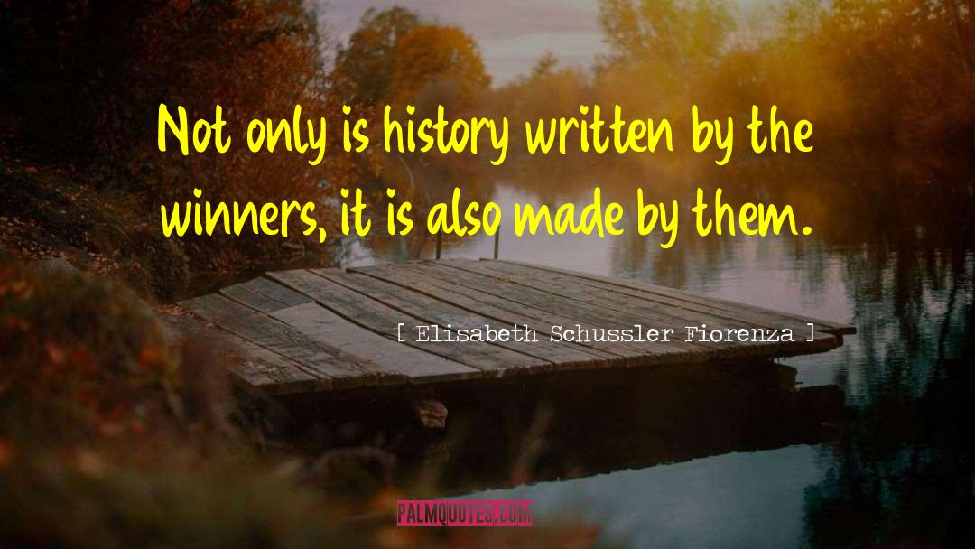 Elisabeth Schussler Fiorenza Quotes: Not only is history written