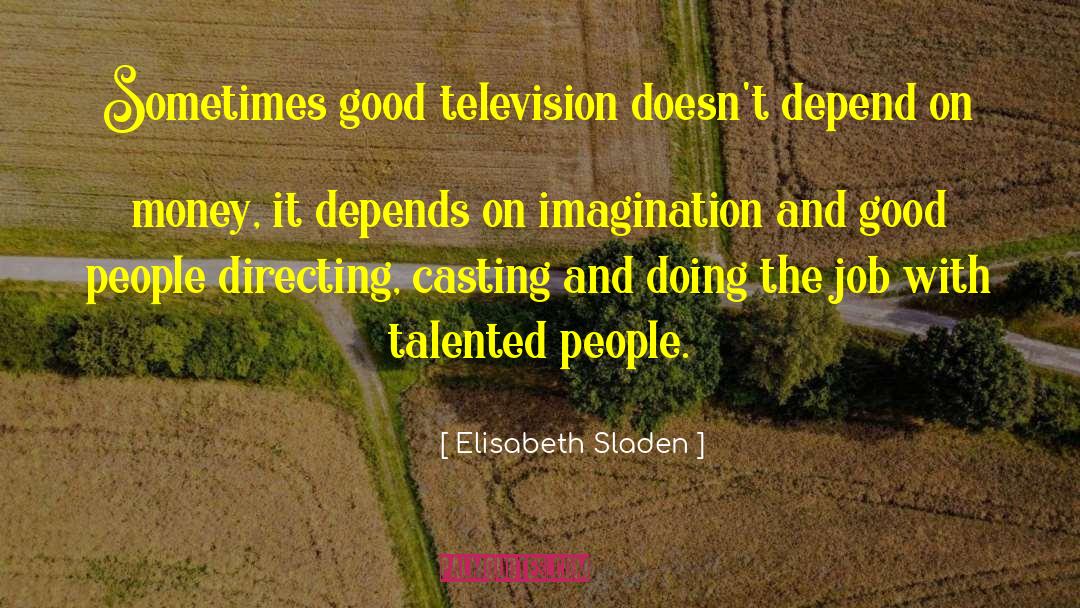 Elisabeth Sladen Quotes: Sometimes good television doesn't depend