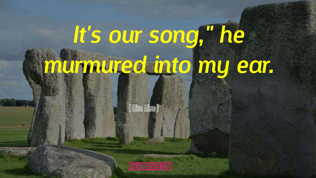 Elise Allen Quotes: It's our song,