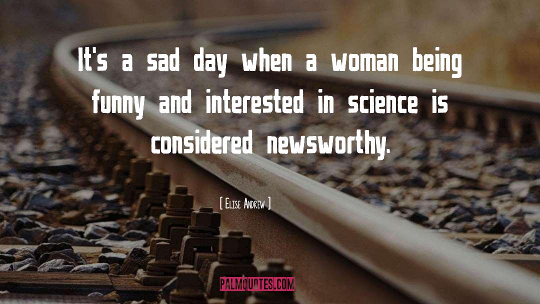 Elise Andrew Quotes: It's a sad day when