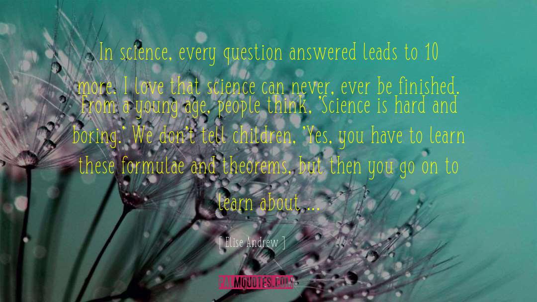 Elise Andrew Quotes: In science, every question answered