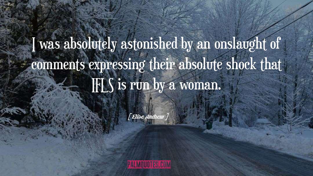 Elise Andrew Quotes: I was absolutely astonished by