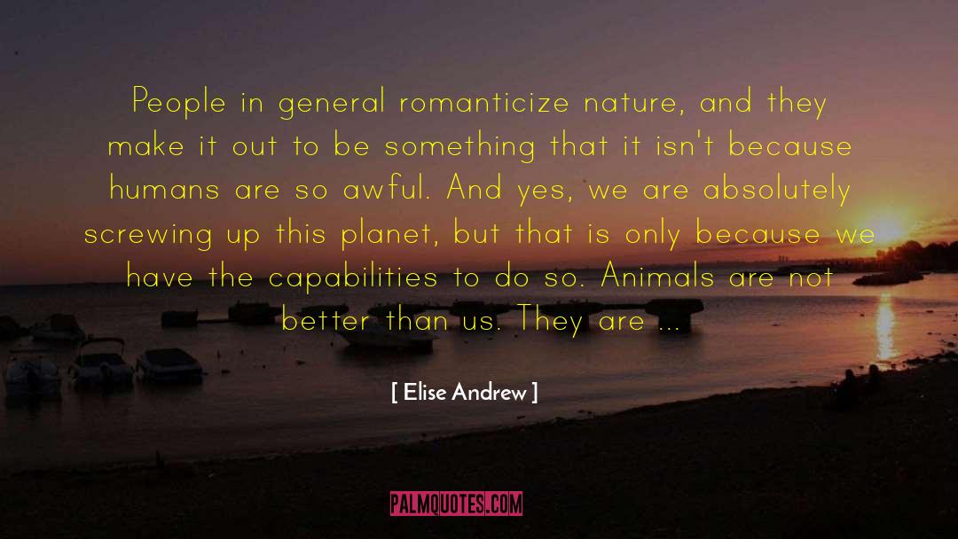 Elise Andrew Quotes: People in general romanticize nature,