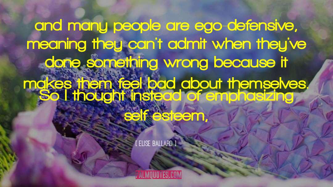 Elise Ballard Quotes: and many people are ego-defensive,