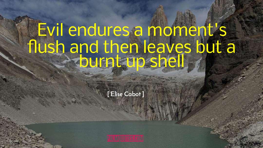 Elise Cabot Quotes: Evil endures a moment's flush