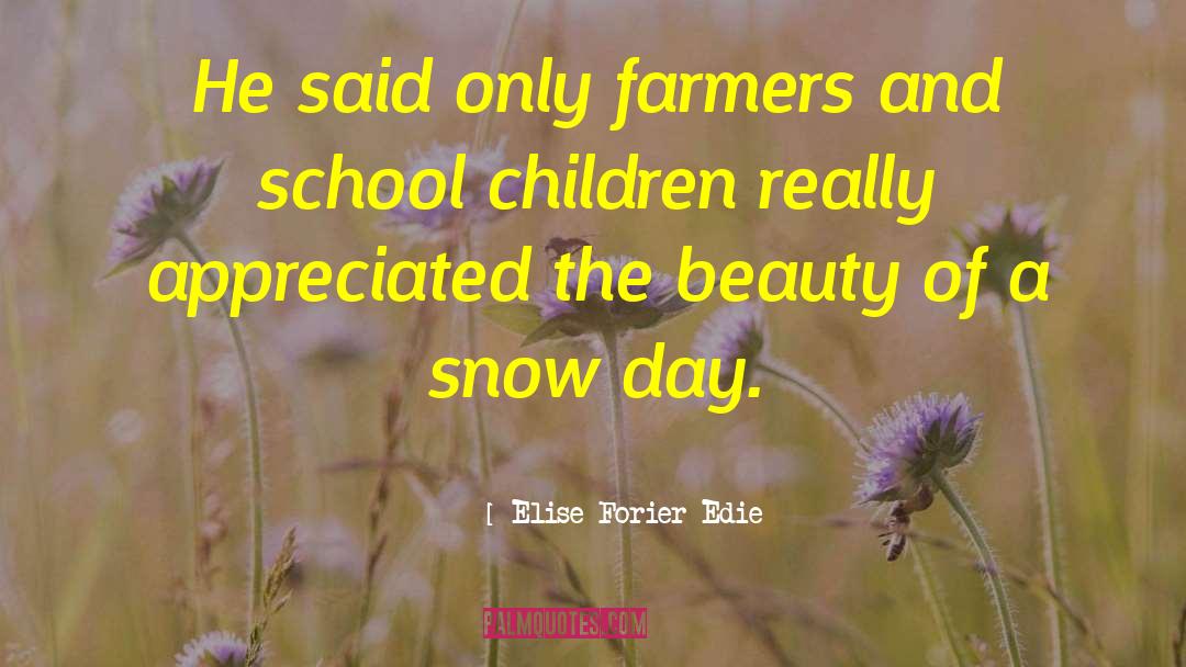 Elise Forier Edie Quotes: He said only farmers and