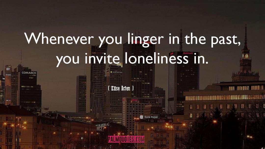 Elise Icten Quotes: Whenever you linger in the
