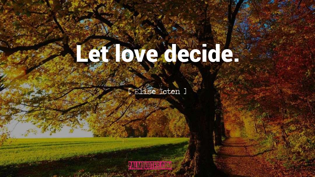 Elise Icten Quotes: Let love decide.