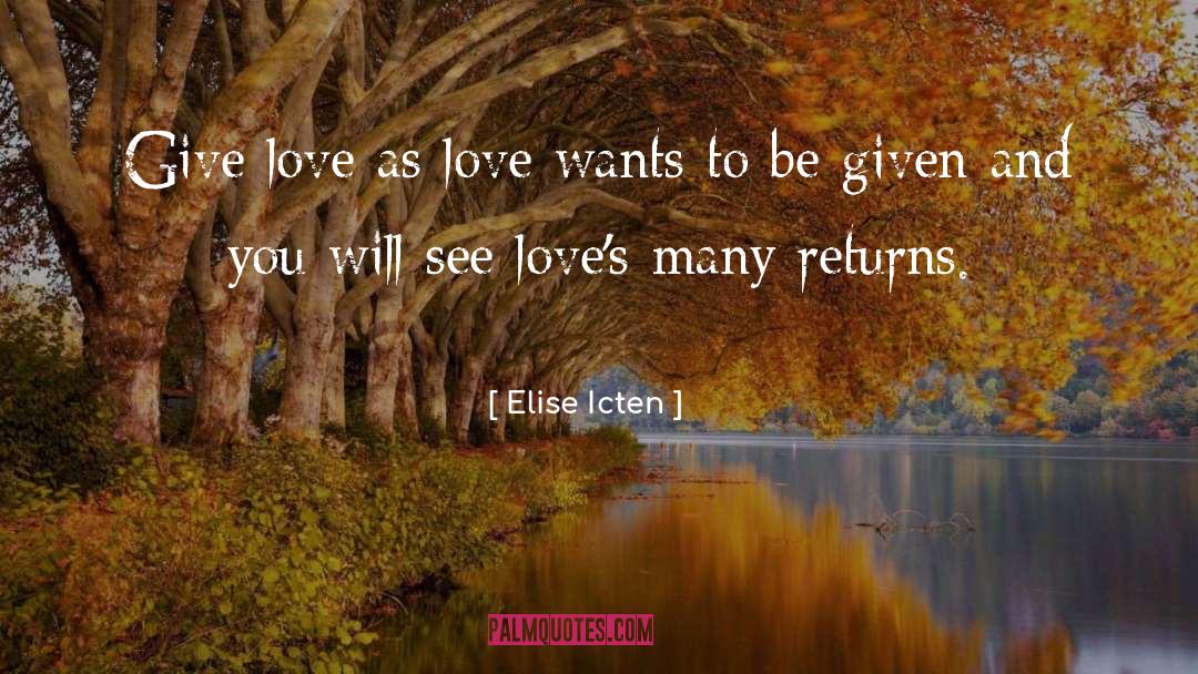 Elise Icten Quotes: Give love as love wants