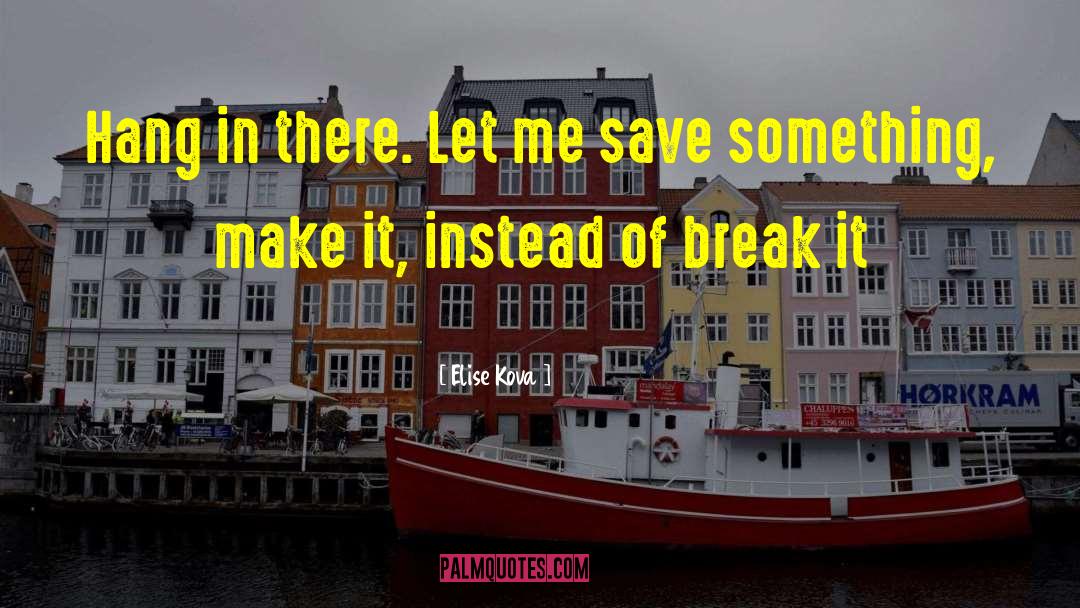 Elise Kova Quotes: Hang in there. Let me