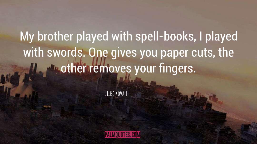 Elise Kova Quotes: My brother played with spell-books,