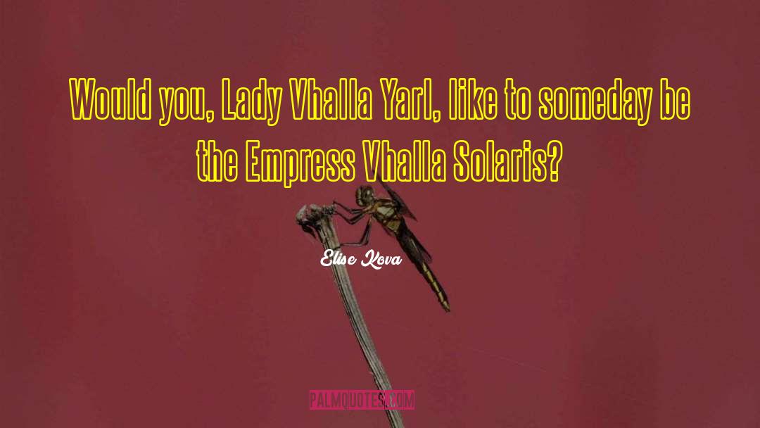 Elise Kova Quotes: Would you, Lady Vhalla Yarl,