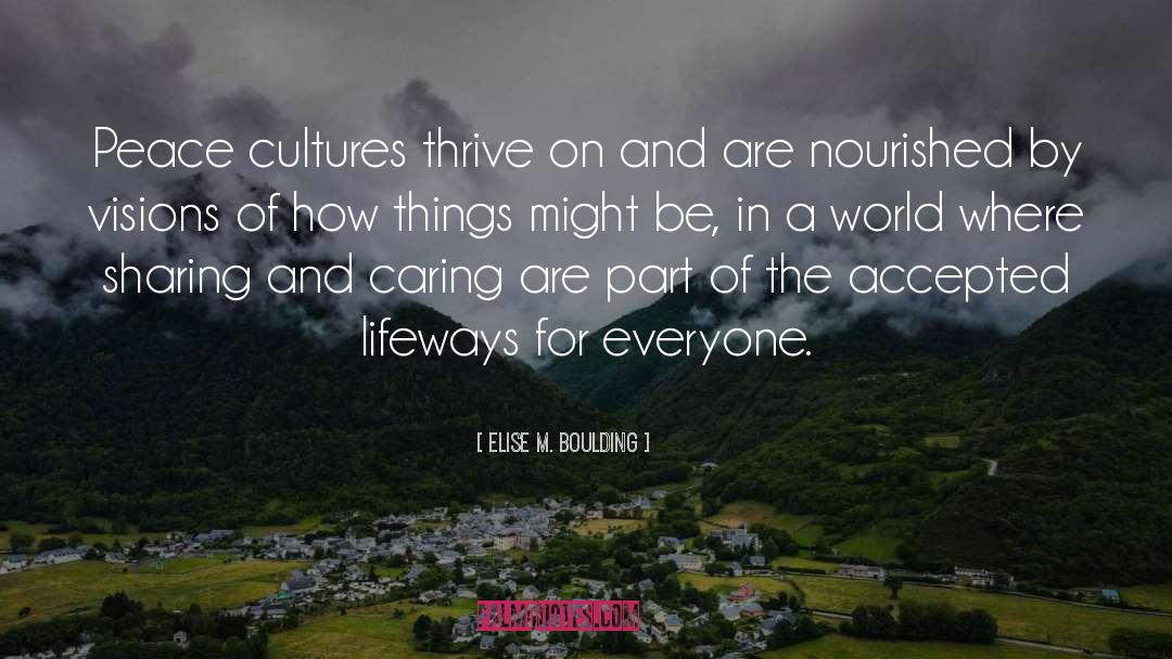 Elise M. Boulding Quotes: Peace cultures thrive on and