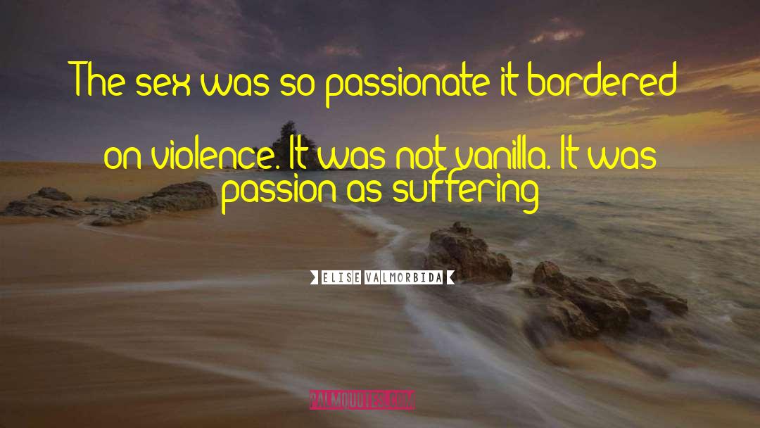 Elise Valmorbida Quotes: The sex was so passionate