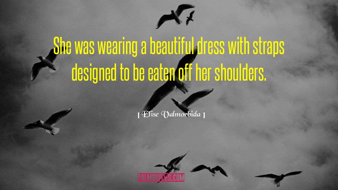 Elise Valmorbida Quotes: She was wearing a beautiful