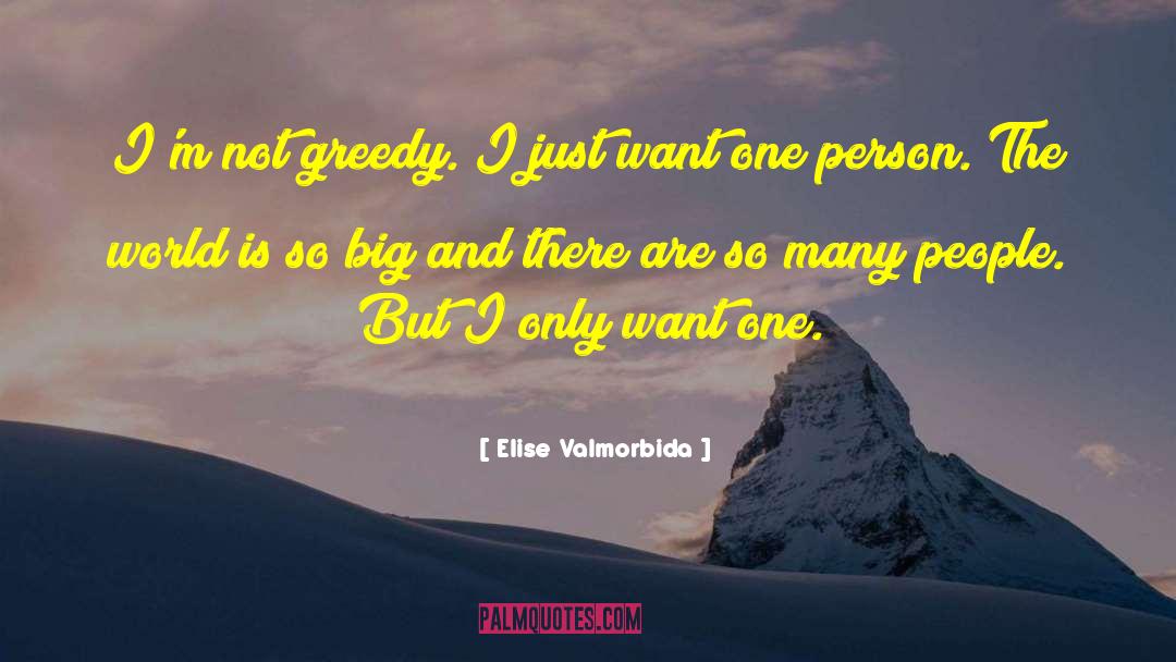 Elise Valmorbida Quotes: I'm not greedy. I just