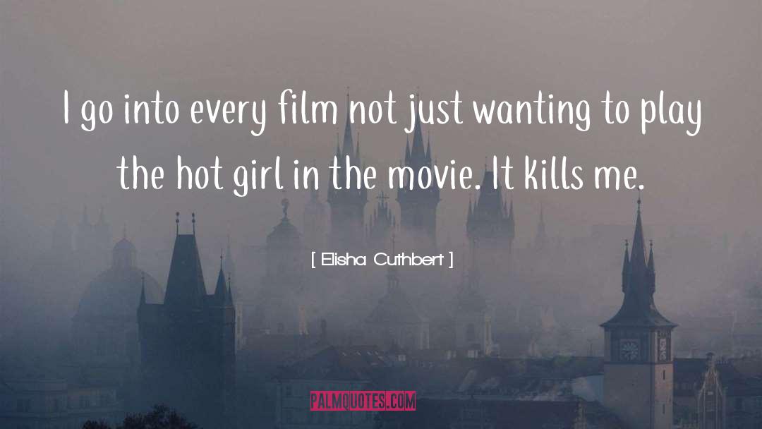 Elisha Cuthbert Quotes: I go into every film