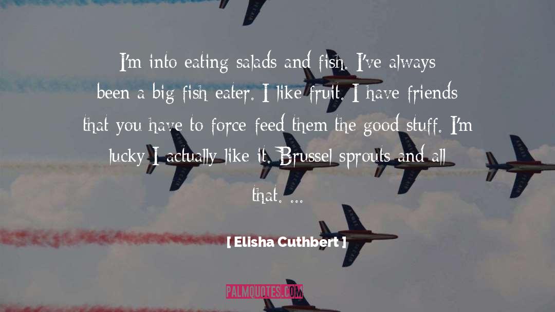 Elisha Cuthbert Quotes: I'm into eating salads and