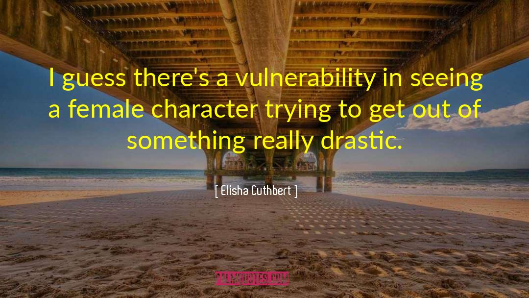 Elisha Cuthbert Quotes: I guess there's a vulnerability
