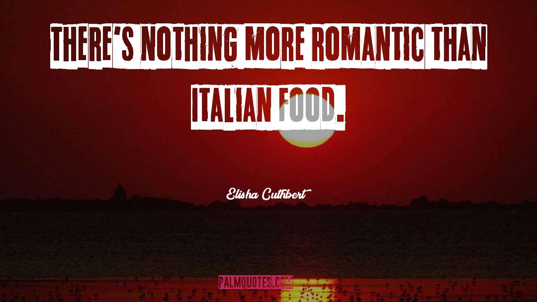 Elisha Cuthbert Quotes: There's nothing more romantic than