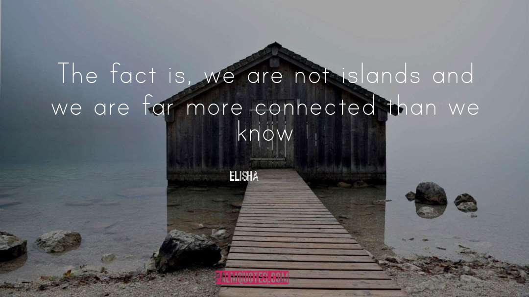Elisha Quotes: The fact is, we are