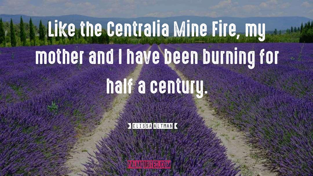 Elissa Altman Quotes: Like the Centralia Mine Fire,