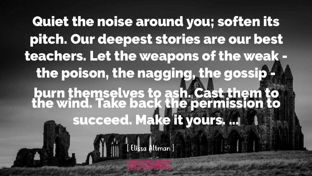 Elissa Altman Quotes: Quiet the noise around you;