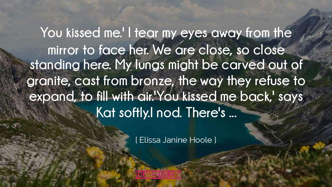 Elissa Janine Hoole Quotes: You kissed me.' I tear